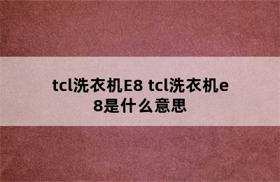 tcl洗衣机E8 tcl洗衣机e8是什么意思